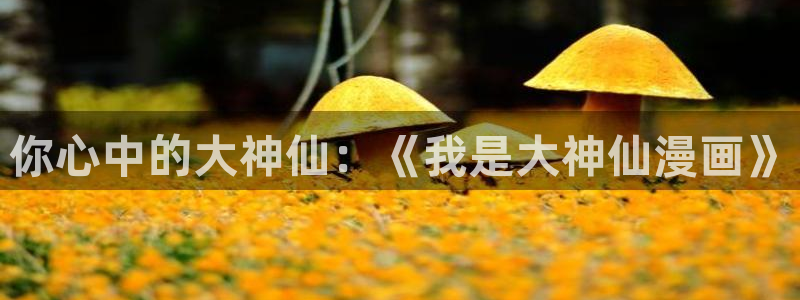 尾巴漫画在线页面免费阅读下拉式虫虫漫画：你心中的大神仙：《我是大神仙漫画》